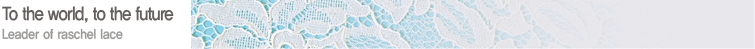 To the world, to the future - Leader of raschel lace